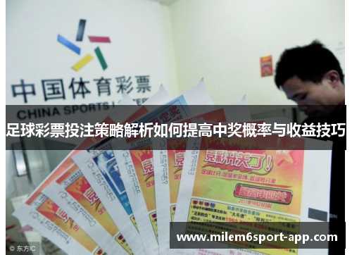 足球彩票投注策略解析如何提高中奖概率与收益技巧