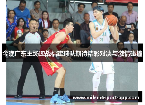 今晚广东主场迎战福建球队期待精彩对决与激情碰撞